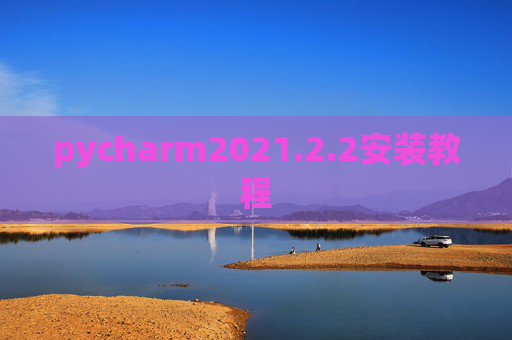 pycharm2021.2.2安装教程 pycharm2021.2.2安装教程